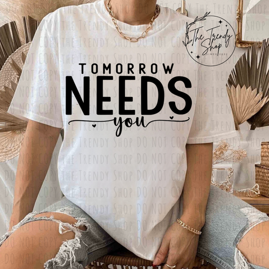 PRINTED TOMORROW NEEDS YOU TEE OR CREW