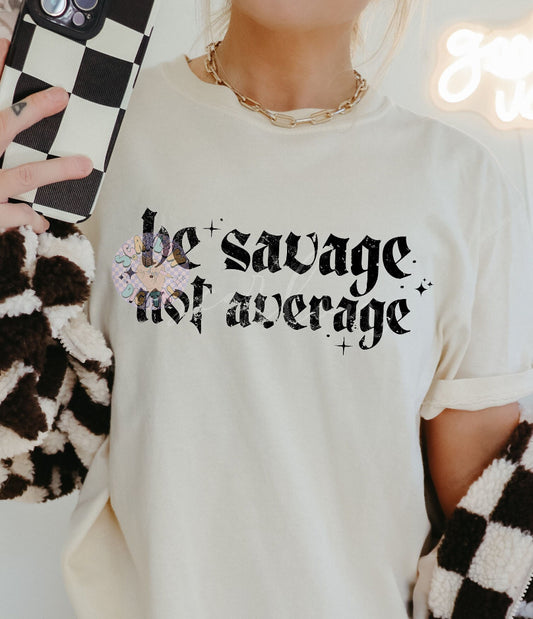 BE SAVAGE NOT AVERAGE TEE