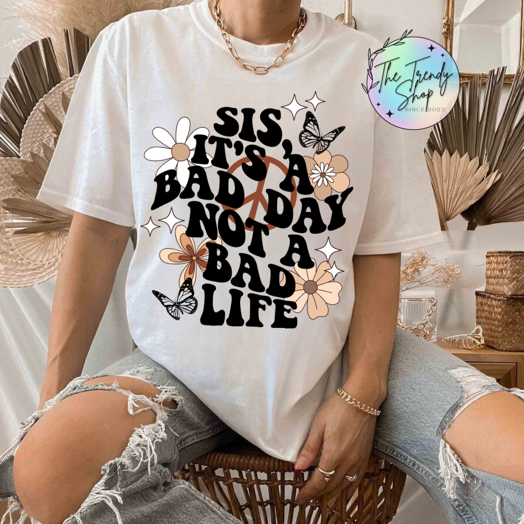 SIS ITS A BAD DAY TEE OR CREW