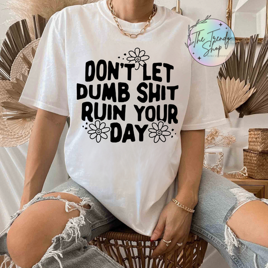 DONT LET DUMB SHIT TEE OR CREW