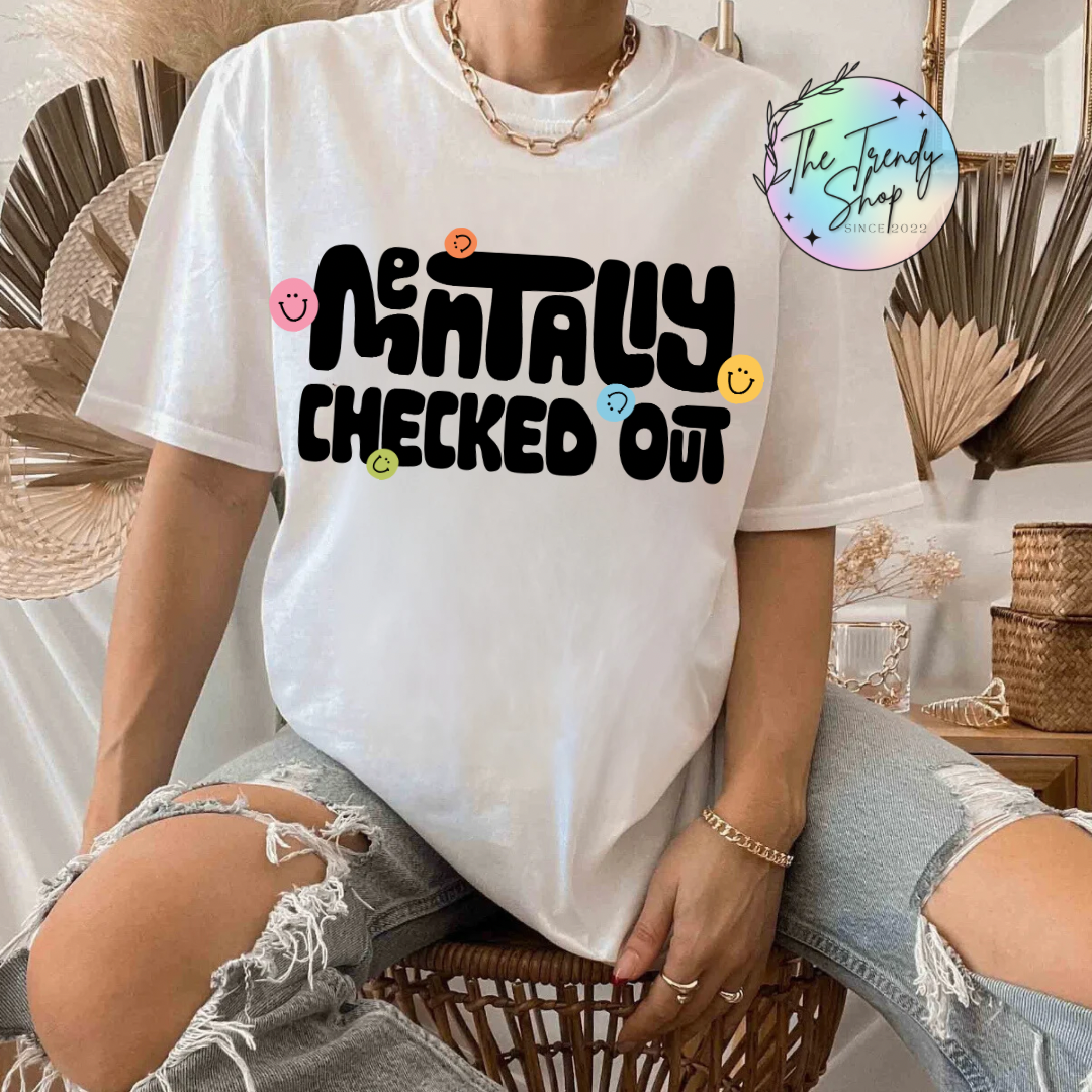 MENTALLY CHECKED OUT TEE OR CREW